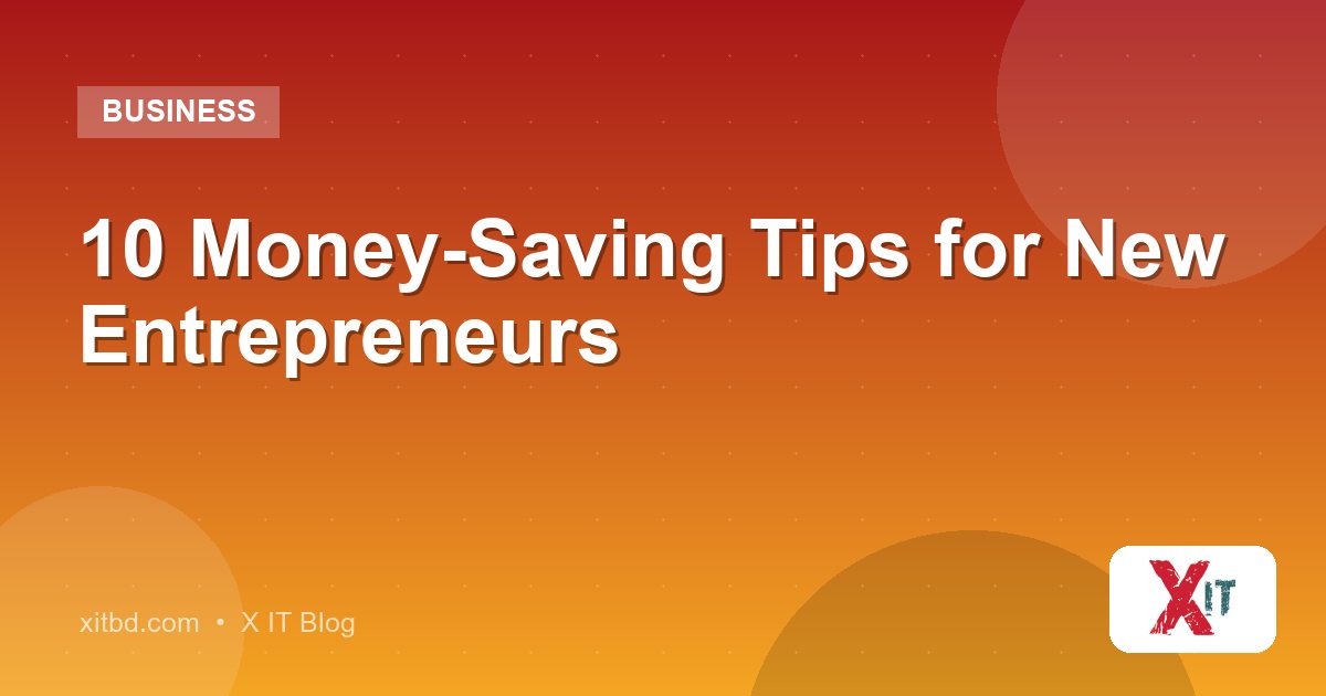 10 Money-Saving Tips for New Entrepreneurs