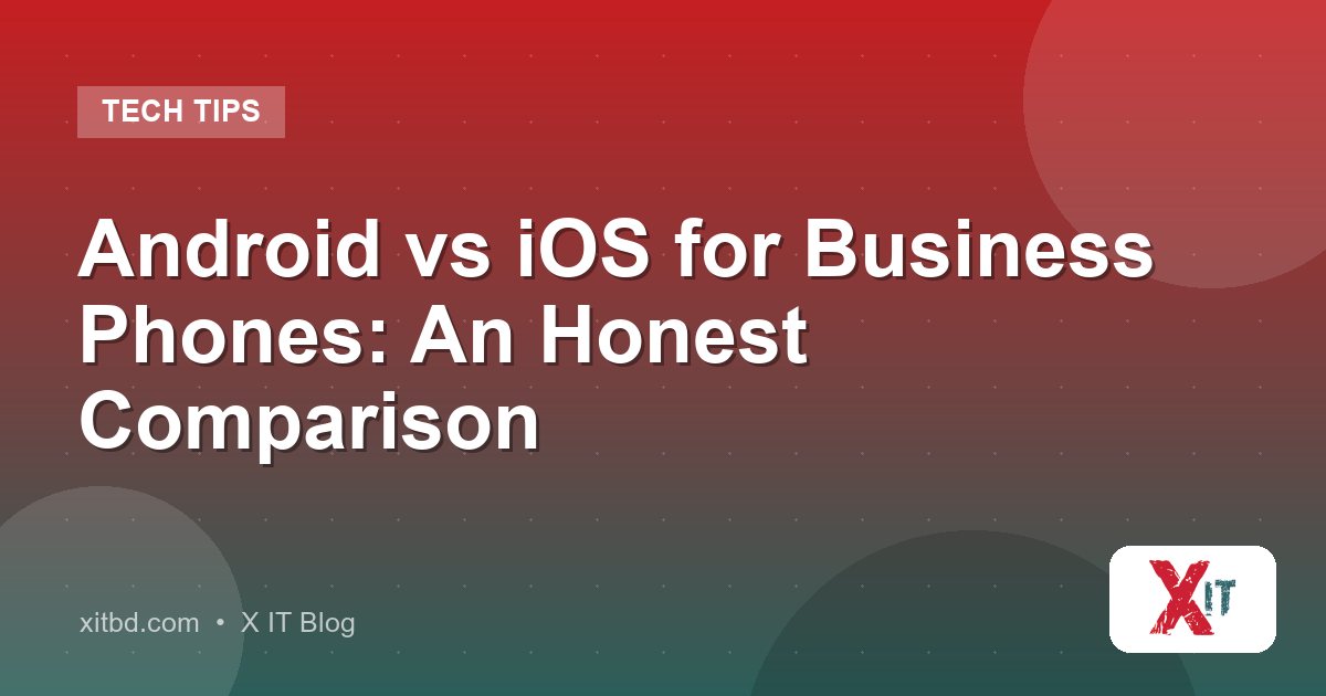 Android vs iOS for Business Phones: An Honest Comparison