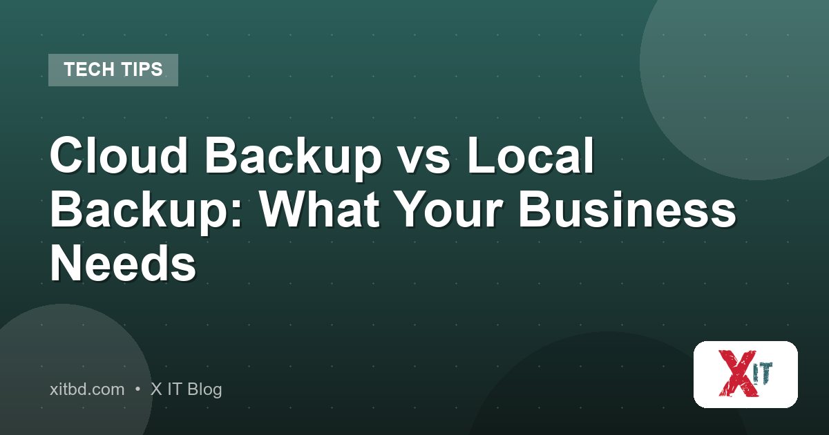 Cloud Backup vs Local Backup: What Your Business Needs
