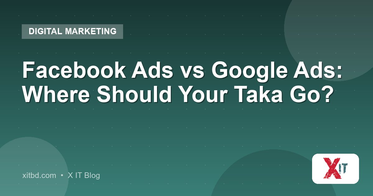 Facebook Ads vs Google Ads: Where Should Your Taka Go?