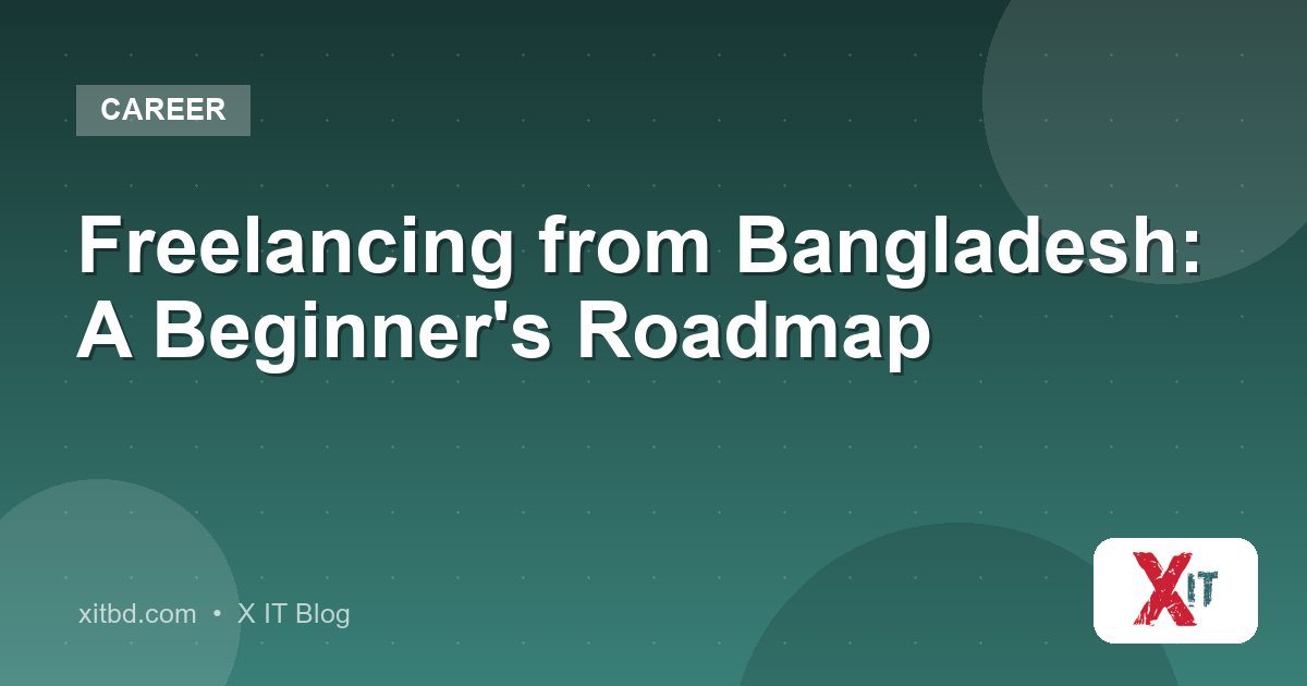 Freelancing from Bangladesh: A Beginner's Roadmap