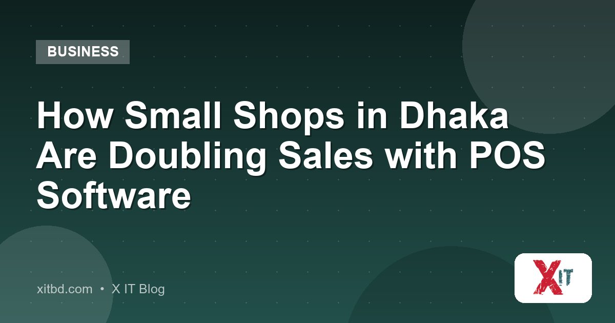 How Small Shops in Dhaka Are Doubling Sales with POS Software
