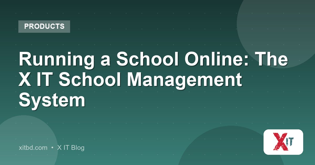 Running a School Online: The X IT School Management System