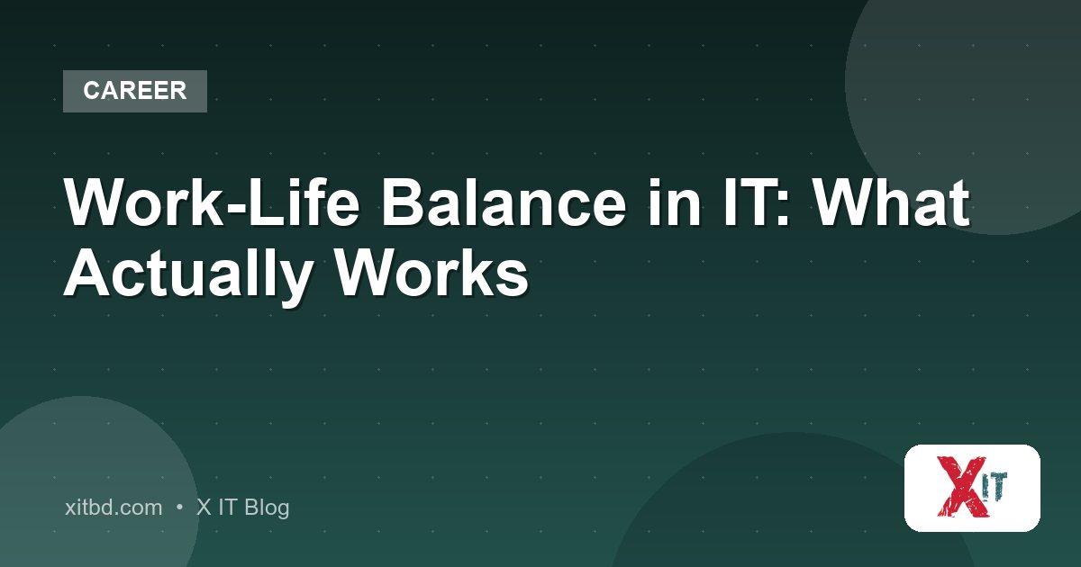 Work-Life Balance in IT: What Actually Works